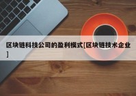 区块链科技公司的盈利模式[区块链技术企业]