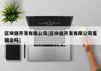 区块链开发有限公司[区块链开发有限公司是国企吗]