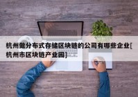 杭州做分布式存储区块链的公司有哪些企业[杭州市区块链产业园]