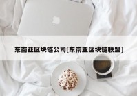 东南亚区块链公司[东南亚区块链联盟]