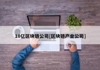 10亿区块链公司[区块链产业公司]