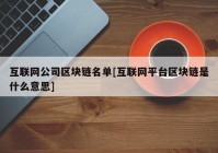 互联网公司区块链名单[互联网平台区块链是什么意思]