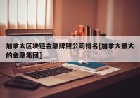 加拿大区块链金融牌照公司排名[加拿大最大的金融集团]