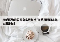 海航区块链公司怎么样知乎[海航互联网金融大厦地址]