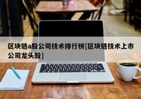 区块链a股公司技术排行榜[区块链技术上市公司龙头股]